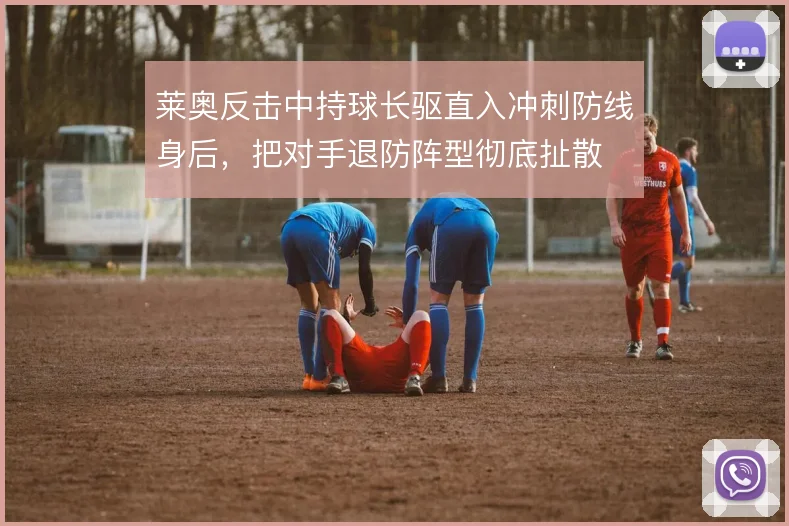 莱奥反击中持球长驱直入冲刺防线身后，把对手退防阵型彻底扯散