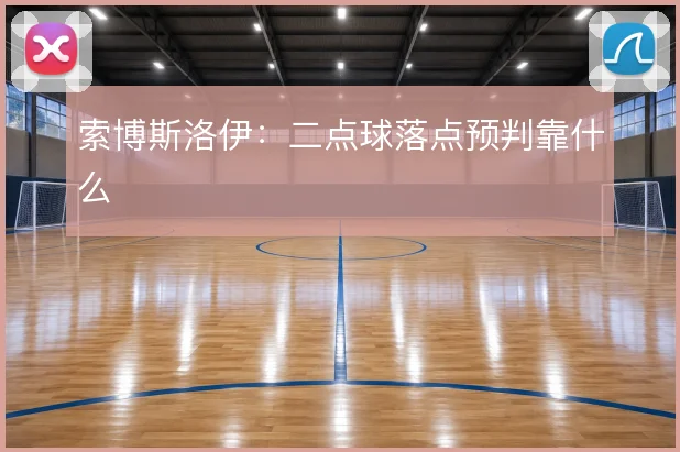 索博斯洛伊：二点球落点预判靠什么