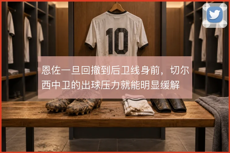 恩佐一旦回撤到后卫线身前，切尔西中卫的出球压力就能明显缓解