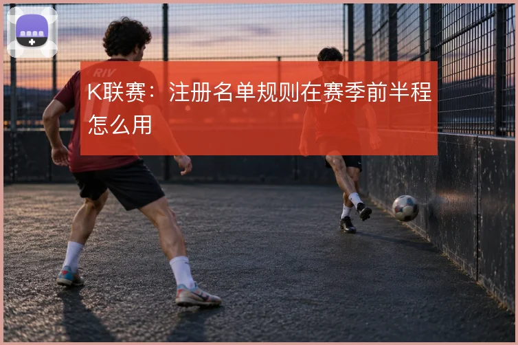 K联赛:注册名单规则在赛季前半程怎么用