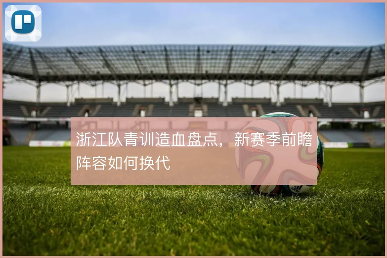 浙江队青训造血盘点，新赛季前瞻阵容如何换代
