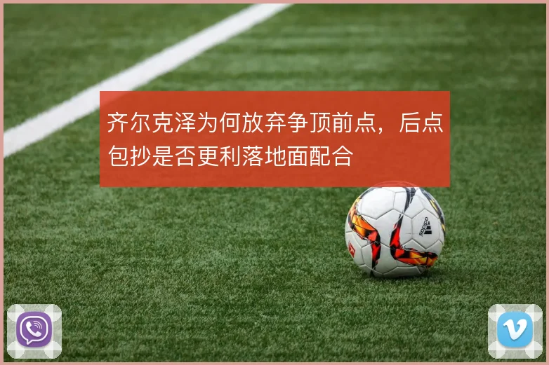 齐尔克泽为何放弃争顶前点，后点包抄是否更利落地面配合